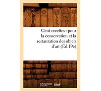 Cent recettes : pour la conservation et la restauration des objets d'art (Éd.19e)
