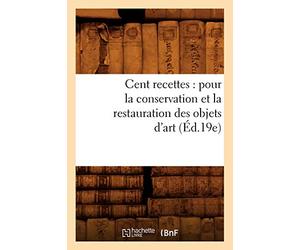 Cent recettes : pour la conservation et la restauration des objets d'art (Éd.19e)