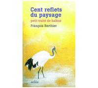 Cent Reflets Du Monde - Petit Traité De Haïkus