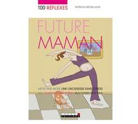 Cent réflexes, future maman: Mois par mois, une grossesse sans stress avec les meilleurs sites internet...