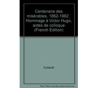 Centenaire des misérables, 1862-1962 : Hommage à Victor Hugo, actes de colloque