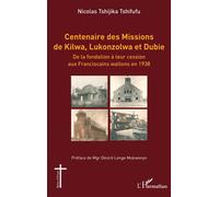 Centenaire des Missions de Kilwa, Lukonzolwa et Dubie De la fondation à leur cession aux Franciscains wallons en 1938 - Nicolas Tshijika Tshifufu - L'harmattan - broché - Essai