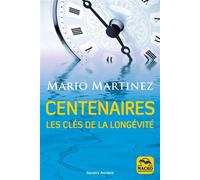 Centenaires. Les clés de la longévité Les bons conseils des centenaires : les pensées, les choix et les habitudes qui garantissent la santé, la réussite et la longévité - Mario Martinez - Macro - broc