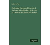 Centennial Discourse. Historical of the Town of Londonderry, N. H., and its Presbyterian Church and Society