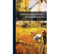Centennial History of Indianapolis