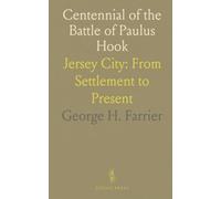 Centennial of the Battle of Paulus Hook: Jersey City: From Settlement to Present