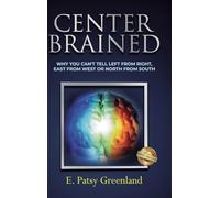 Center-Brained: Why You Can't Tell Left From Right, East From West or North From South!