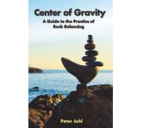 Center of Gravity: A Guide to the Practice of Rock Balancing