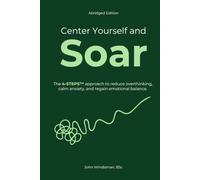 Center Yourself and Soar: The 4-Steps™ Approach to Reduce Overthinking, Calm Anxiety, and Regain Emotional Balance (Abridged Edition)