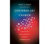 CenteredSet Church Discipleship and Community Without Judgmentalism by Mark D. Baker Mark D. Baker (Auteur)