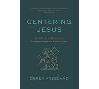 Centering Jesus: How the Lamb of God Transforms Our Communities, Ethics & Spiritual Lives