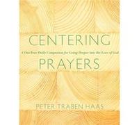 Centering Prayers A OneYear Daily Companion for Going Deeper into the Love of God by Peter Traban Haas Peter Traban Haas (Auteur)