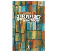 Cento per cento. Cento titoli per cento anni di letteratura (1900-2000)