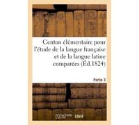 Centon élémentaire pour l'étude de la langue française et de la langue latine comparées. Partie 3 - Herault - Hachette Bnf - broché - Livre