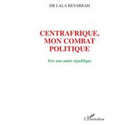 Lala Bevarrah – Centrafrique : Mon combat politique – Vers une autre république – Broché