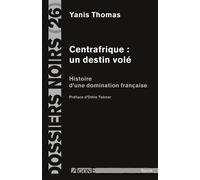 Centrafrique : un destin volé Histoire d’une domination française - Yanis Thomas - Agone - broché - Essai