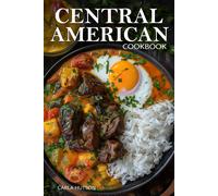 Central American Cookbook: A Journey Through 50 Authentic Recipes From Costa Rica, El Salvador, Guatemala, Panama, And More