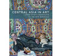 Central Asia in Art: From Soviet Orientalism to the New Republics