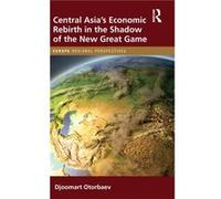 Central Asias Economic Rebirth in the Shadow of the New Great Game by Djoomart Otorbaev Djoomart Otorbaev (Auteur)