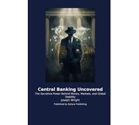 Central Banking Uncovered: The Secretive Power Behind Money, Markets, and Global Stability