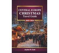 CENTRAL EUROPE CHRISTMAS Travel Guide 2025-2026: Explore Germany, Austria, Hungary, Poland, Holiday Markets, Festive Lights, Winter Tours, Local Food, Maps, and Insider Tips