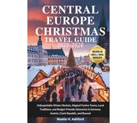 CENTRAL EUROPE CHRISTMAS TRAVEL GUIDE 2025-2026: Unforgettable Winter Markets, Magical Festive Towns, Local Traditions, and Budget-Friendly Itineraries in Germany, Austria, Czech Republic, and Beyond