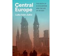 Central Europe The Death of a Civilization and the Life of an Idea - Luka Ivan Jukic - Hurst Publishers - ebook (ePub) - Livre