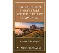 Central Europe Thirty Years after the Fall of Communism by Aliaksei Kazharski Aliaksei Kazharski (Auteur)