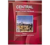 Central European Countries Mineral Industry Handbook Volume 1 Strategic Information And Contacts