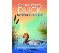 Central Flyway Duck Migration Guide: From North Dakota to Texas: A Complete Great Plains Guide to Waterfowl Species, Migration Patterns, Birding Festivals, and Wetland Conservation