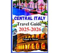 CENTRAL ITALY TRAVEL GUIDE 2025-2026: Your Road Trip Companion to Rome, Florence, Tuscany, Hidden Gems, budget tips, Itineraries and more