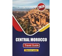 CENTRAL MOROCCO TRAVEL GUIDE 2026: Discover Top Attractions, Cultural Landmarks, Local Cuisine, and Outdoor Adventures in Australia’s Capital