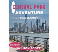 Central Park Adventure TRAVEL GUIDE 2026-2027 (FULL COLOUR GUIDE): Central Park: The Timeless Green Heart of New York City, Where Nature, Culture, and City Life Breathe Together in Perfect Harmony