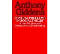 Central Problems In Social Theory : Action, Structure, And Contradiction In Social Analysis