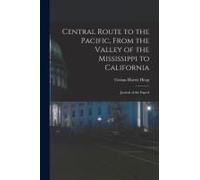 Central Route To The Pacific, From The Valley Of The Mississippi To California: Journal Of The Exped