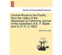 Central Route To The Pacific, From The Valley Of The Mississippi To California, Journal Of The Expedition Of E. F. Baale And G. H. H. In 1853.