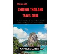 CENTRAL THAILAND TRAVEL GUIDE: Experience the Nation’s Beating Heart from Grand Palaces and Ancient Capitals to Floating Markets, Fertile Plains, and Vibrant City Life.