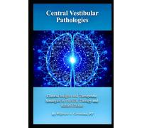 Central Vestibular Pathologies: Clinical Insights and Therapeutic Strategies in Physical Therapy and Rehabilitation