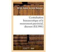 Centralisation bureaucratique et le mouvement provincial, discours Assemblée générale de la Société percheronne d'histoire et d'archéologie, Mortagne, 1er octobre 1901 - Romanet Vte De - Hachette Bnf 