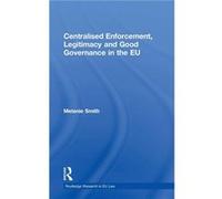 Centralised Enforcement Legitimacy and Good Governance in the EU by Melanie Smith Melanie Smith (Auteur)
