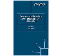 Centre-Local Relations In The Stalinist State, 1928-1941