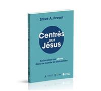 Centrés sur Jésus Se focaliser sur Jésus dans un monde de distraction - Brown Steve A. - Maison De La Bible - broché - Essai