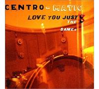 Centro-Matic - Love You Just The Same [Import]