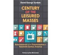 Century of the Leisured Masses by Surdam David George Associate Professor of Economics Associate Professor of Economics University of Northern Iowa Hardco Surdam David George Associate Professor of Ec