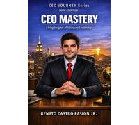 CEO MASTERY: Living Insights of Visionary Leadership