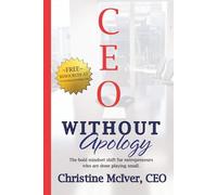 CEO Without Apology: The bold mindset shift for entrepreneurs who are done playing small.