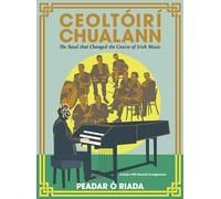 Ceoltóirí Chualann: The Band that Changed the Course of Irish Music -Includes 400 Musical Arrangements
