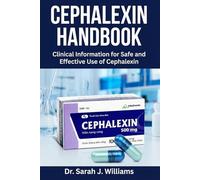 CEPHALEXIN HANDBOOK: Clinical Information for Safe and Effective Use of Cephalexin