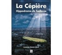 Cépière (La) - Hippodrome de Toulouse Laurence Catinot-Crost (Auteur)