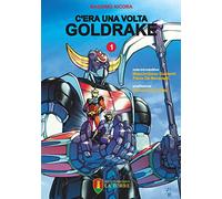 C'era una volta Goldrake. La vera storia del robot giapponese che ha rivoluzionato la TV e il mercato del giocattolo in Italia (Vol. 1)